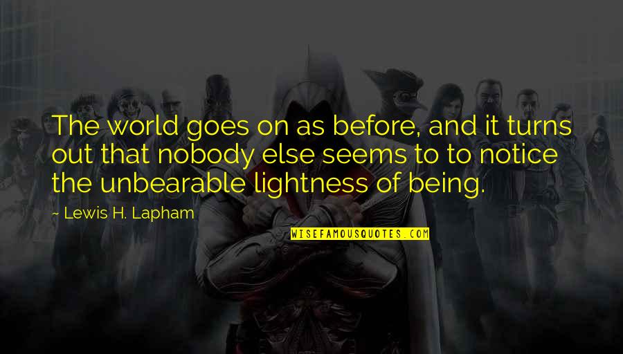 Plummets Quotes By Lewis H. Lapham: The world goes on as before, and it Plummets Quotes By Lewis H. Lapham: The world goes on as before, and it