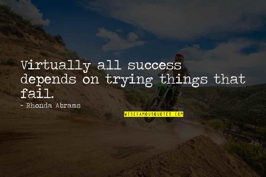 Plummets Quotes By Rhonda Abrams: Virtually all success depends on trying things that Plummets Quotes By Rhonda Abrams: Virtually all success depends on trying things that