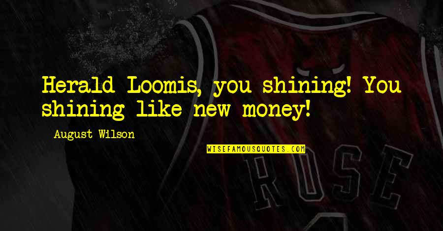 Plump Fiction Quotes By August Wilson: Herald Loomis, you shining! You shining like new