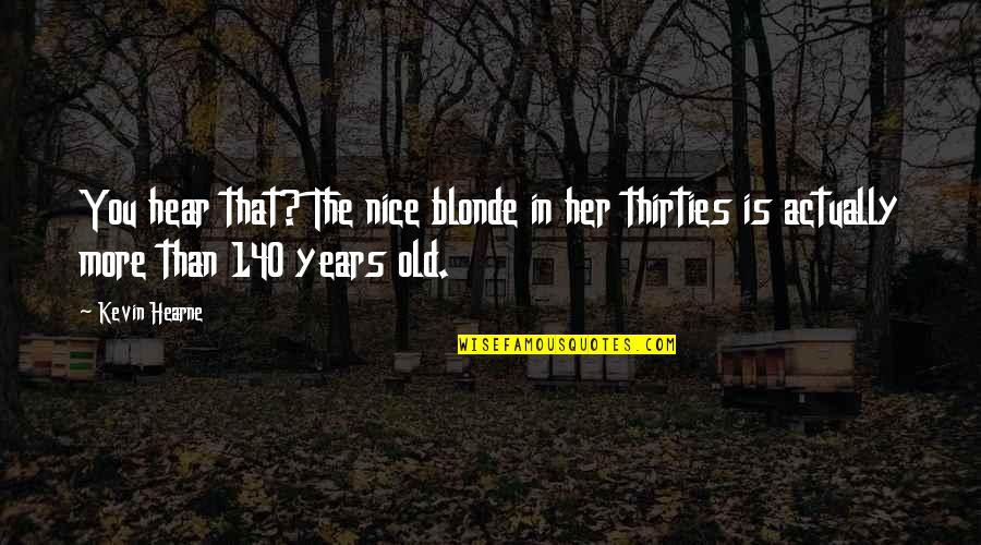 Plumped Charlotte Quotes By Kevin Hearne: You hear that? The nice blonde in her