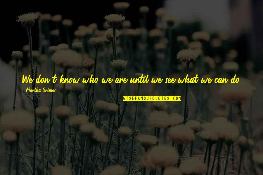 Plumpest Feed Quotes By Martha Grimes: We don't know who we are until we