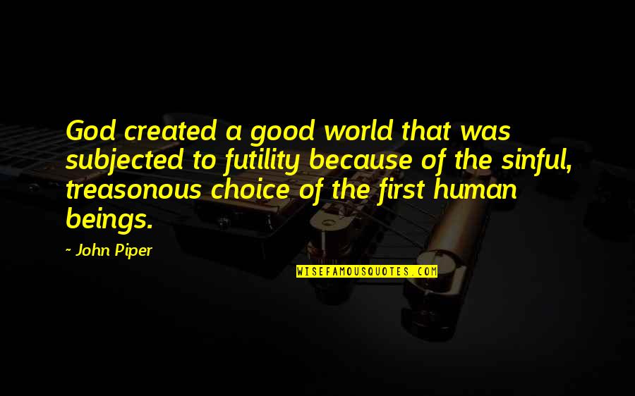 Plumpest Oysters Quotes By John Piper: God created a good world that was subjected Plumpest Oysters Quotes By John Piper: God created a good world that was subjected