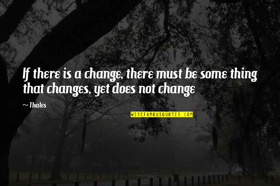 Plumpie Quotes By Thales: If there is a change, there must be