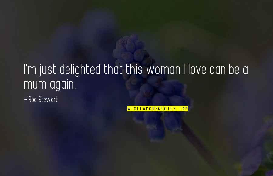 Plumping Quotes By Rod Stewart: I'm just delighted that this woman I love