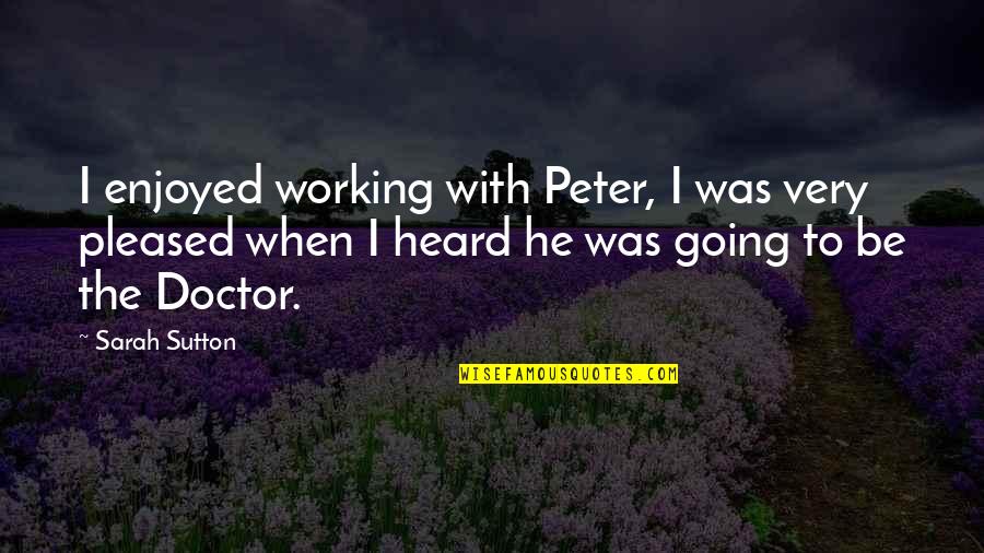 Plumpton High Babies Quotes By Sarah Sutton: I enjoyed working with Peter, I was very