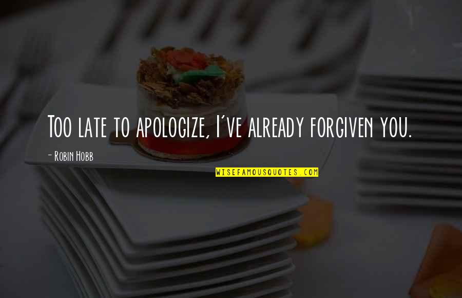 Plumpton Pass Quotes By Robin Hobb: Too late to apologize, I've already forgiven you. Plumpton Pass Quotes By Robin Hobb: Too late to apologize, I've already forgiven you.