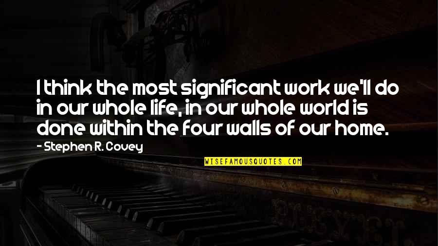 Plumpton Racecourse Quotes By Stephen R. Covey: I think the most significant work we'll do Plumpton Racecourse Quotes By Stephen R. Covey: I think the most significant work we'll do