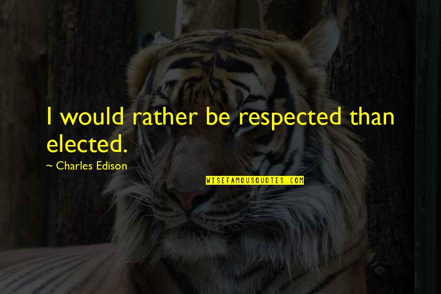 Plumridge Drapes Quotes By Charles Edison: I would rather be respected than elected. Plumridge Drapes Quotes By Charles Edison: I would rather be respected than elected.