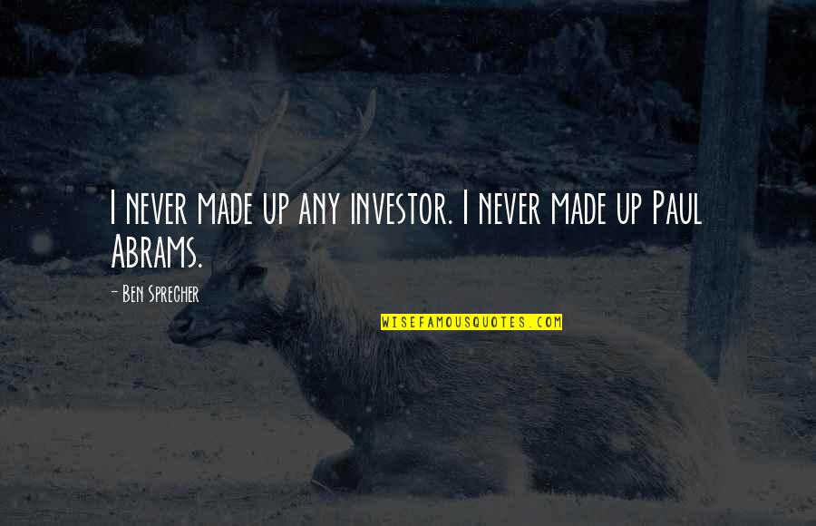 Plumridge Drive Cincinnati Quotes By Ben Sprecher: I never made up any investor. I never Plumridge Drive Cincinnati Quotes By Ben Sprecher: I never made up any investor. I never