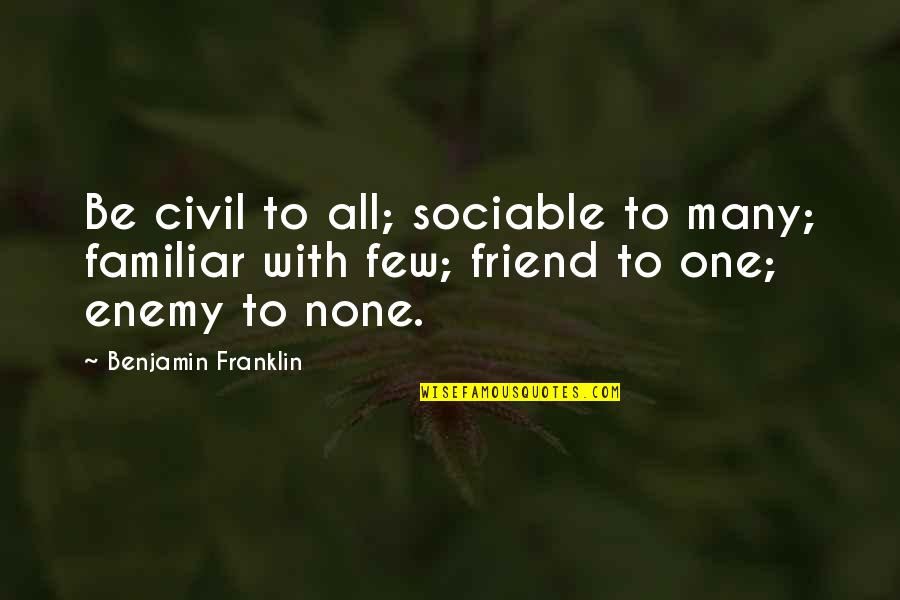 Plumridge Drive Cincinnati Quotes By Benjamin Franklin: Be civil to all; sociable to many; familiar