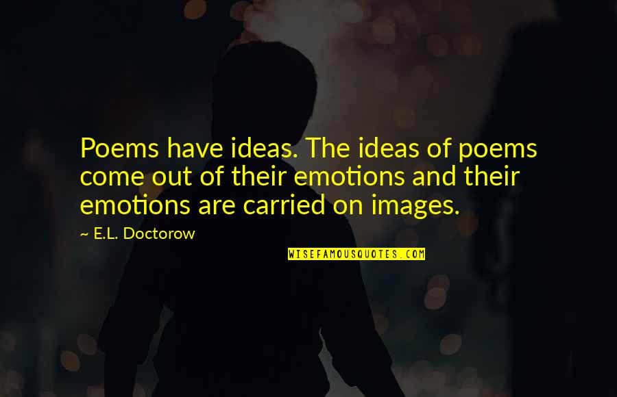 Plumridge Drive Cincinnati Quotes By E.L. Doctorow: Poems have ideas. The ideas of poems come