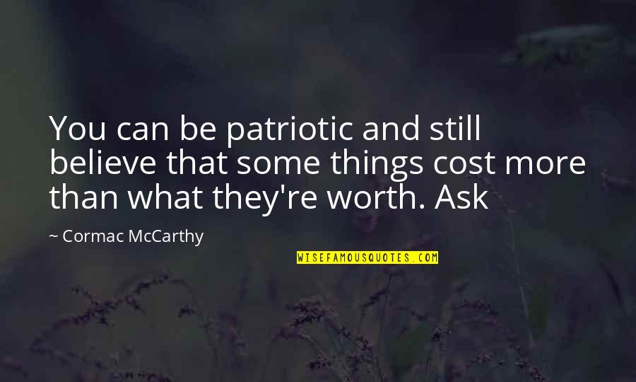 Plums For Your Sister Quotes By Cormac McCarthy: You can be patriotic and still believe that Plums For Your Sister Quotes By Cormac McCarthy: You can be patriotic and still believe that