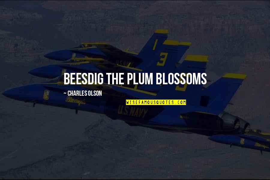 Plums Quotes By Charles Olson: Beesdig the plum blossoms Plums Quotes By Charles Olson: Beesdig the plum blossoms