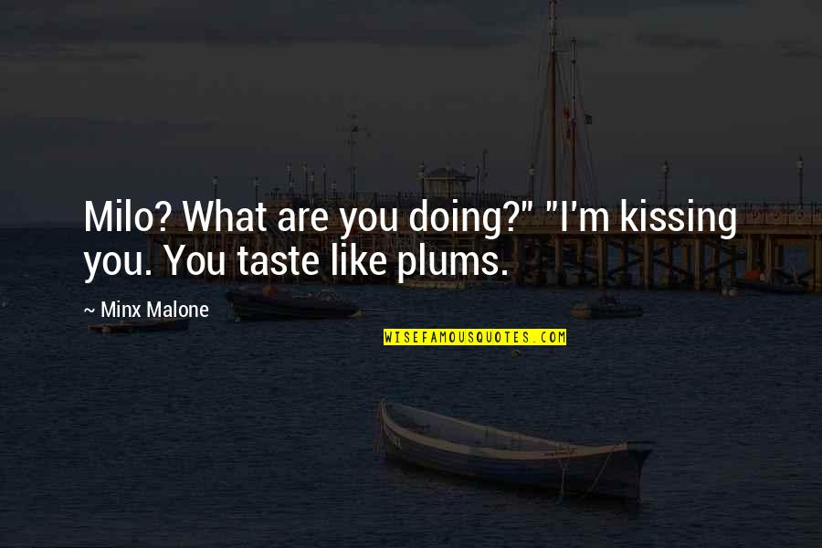 Plums Quotes By Minx Malone: Milo? What are you doing?" "I'm kissing you.