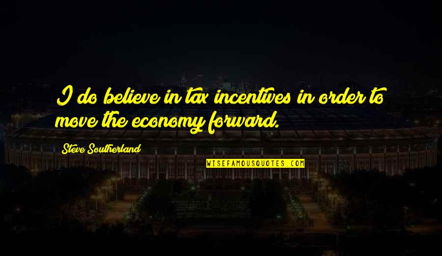 Plumstead High School Quotes By Steve Southerland: I do believe in tax incentives in order Plumstead High School Quotes By Steve Southerland: I do believe in tax incentives in order