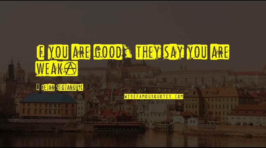 Plun Quotes By Dejan Stojanovic: If you are good, they say you are