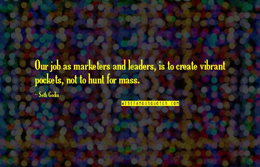 Plun Quotes By Seth Godin: Our job as marketers and leaders, is to