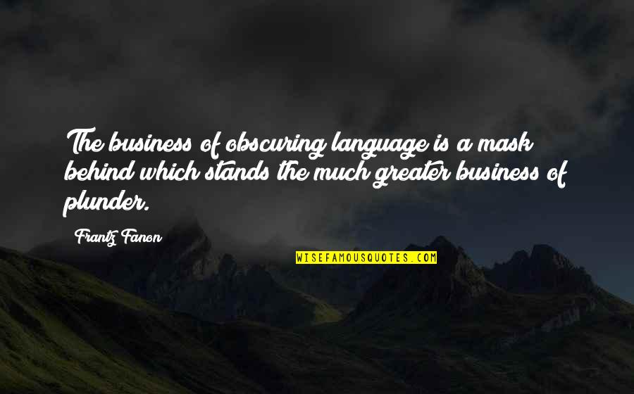 Plunder Quotes By Frantz Fanon: The business of obscuring language is a mask