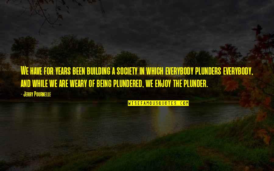 Plunder Quotes By Jerry Pournelle: We have for years been building a society