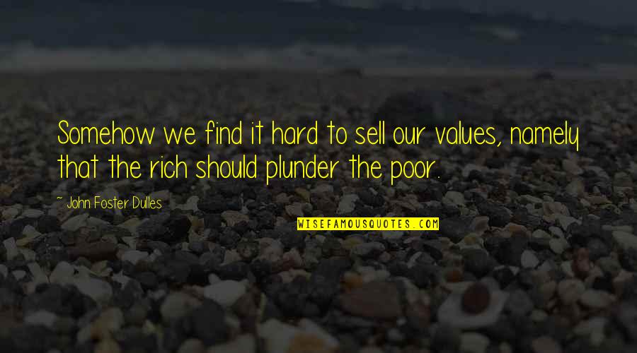 Plunder Quotes By John Foster Dulles: Somehow we find it hard to sell our