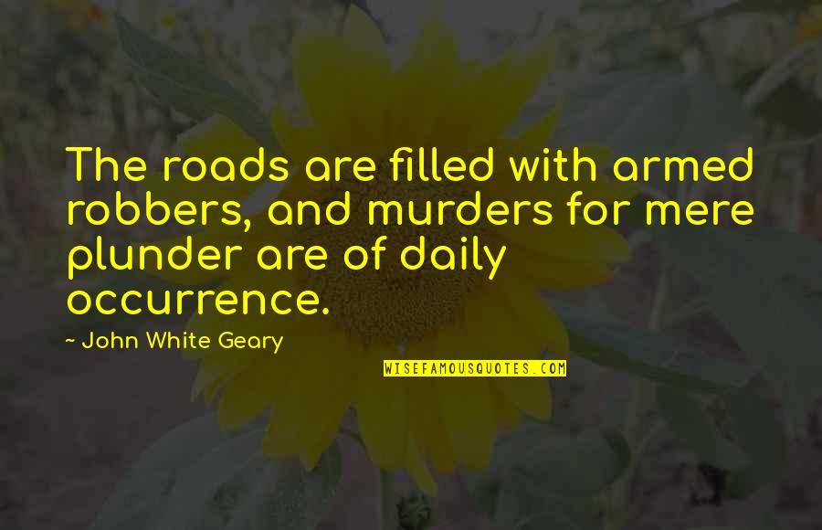 Plunder Quotes By John White Geary: The roads are filled with armed robbers, and