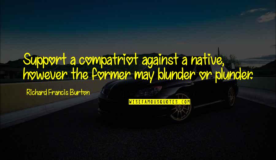 Plunder Quotes By Richard Francis Burton: Support a compatriot against a native, however the Plunder Quotes By Richard Francis Burton: Support a compatriot against a native, however the