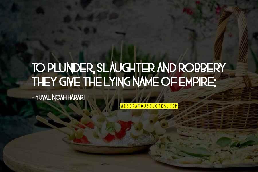 Plunder Quotes By Yuval Noah Harari: to plunder, slaughter and robbery they give the Plunder Quotes By Yuval Noah Harari: to plunder, slaughter and robbery they give the