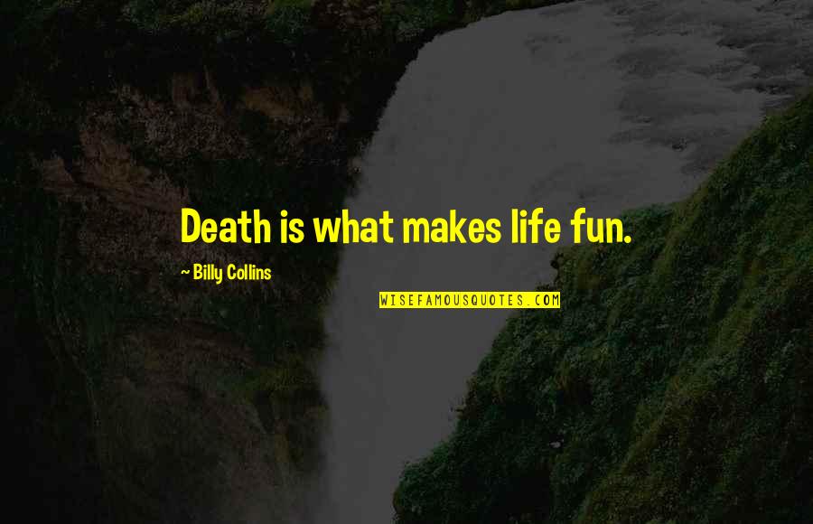 Plundered Blade Quotes By Billy Collins: Death is what makes life fun. Plundered Blade Quotes By Billy Collins: Death is what makes life fun.