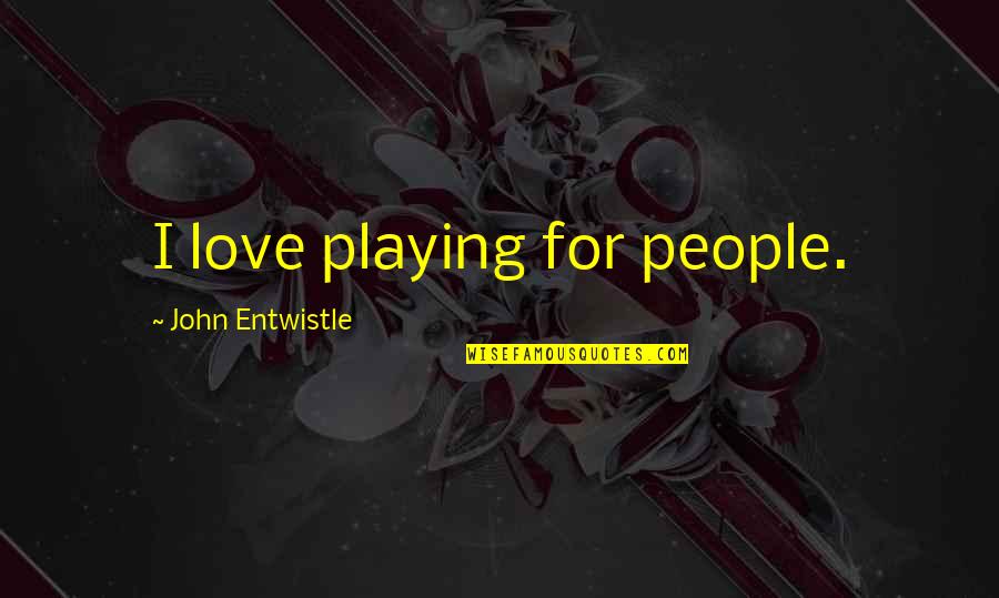 Plunderers 7 Quotes By John Entwistle: I love playing for people. Plunderers 7 Quotes By John Entwistle: I love playing for people.