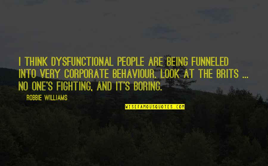 Plunderers 7 Quotes By Robbie Williams: I think dysfunctional people are being funneled into Plunderers 7 Quotes By Robbie Williams: I think dysfunctional people are being funneled into