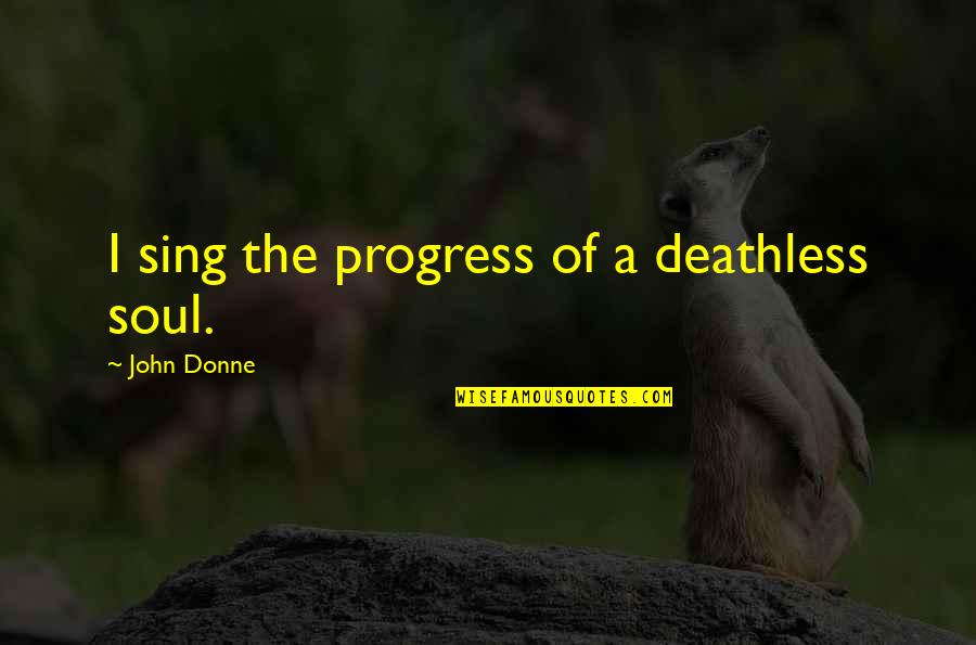 Plunderer's Quotes By John Donne: I sing the progress of a deathless soul.