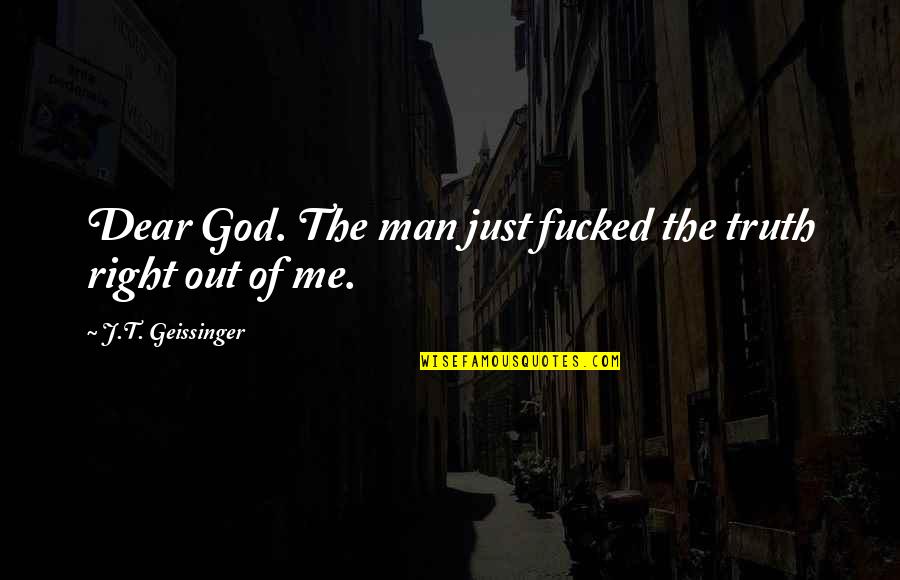 Plundering Quotes By J.T. Geissinger: Dear God. The man just fucked the truth