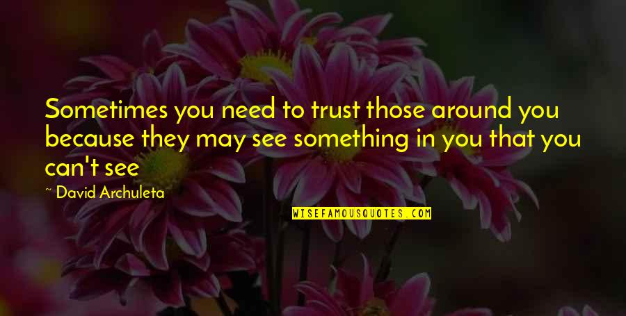 Plunderous Quotes By David Archuleta: Sometimes you need to trust those around you Plunderous Quotes By David Archuleta: Sometimes you need to trust those around you