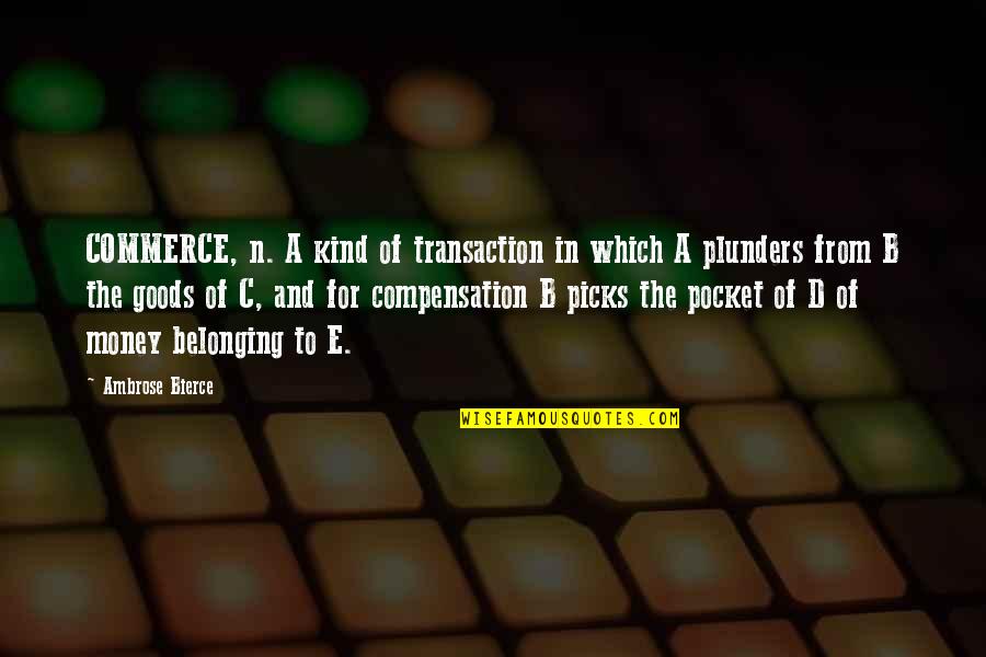 Plunders Quotes By Ambrose Bierce: COMMERCE, n. A kind of transaction in which