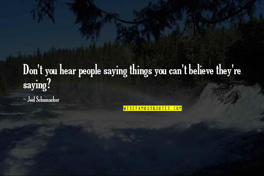 Plunders Quotes By Joel Schumacher: Don't you hear people saying things you can't