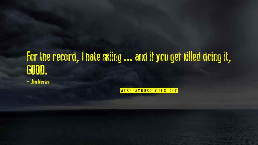 Plunders Western Quotes By Jim Norton: For the record, I hate skiing ... and