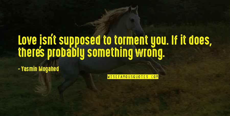 Plunders Western Quotes By Yasmin Mogahed: Love isn't supposed to torment you. If it