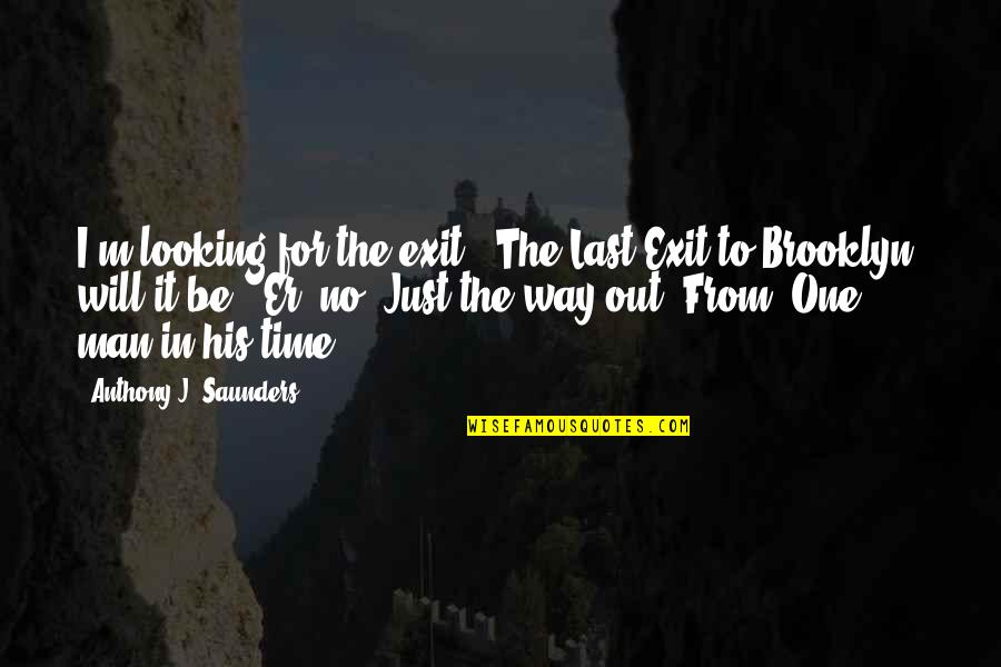 Plung Quotes By Anthony J. Saunders: I'm looking for the exit.""The Last Exit to