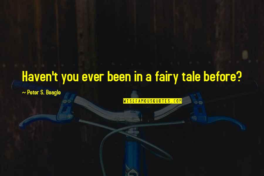 Plung Quotes By Peter S. Beagle: Haven't you ever been in a fairy tale