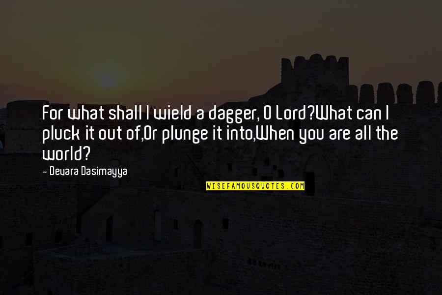Plunge Into It Quotes By Devara Dasimayya: For what shall I wield a dagger, O Plunge Into It Quotes By Devara Dasimayya: For what shall I wield a dagger, O