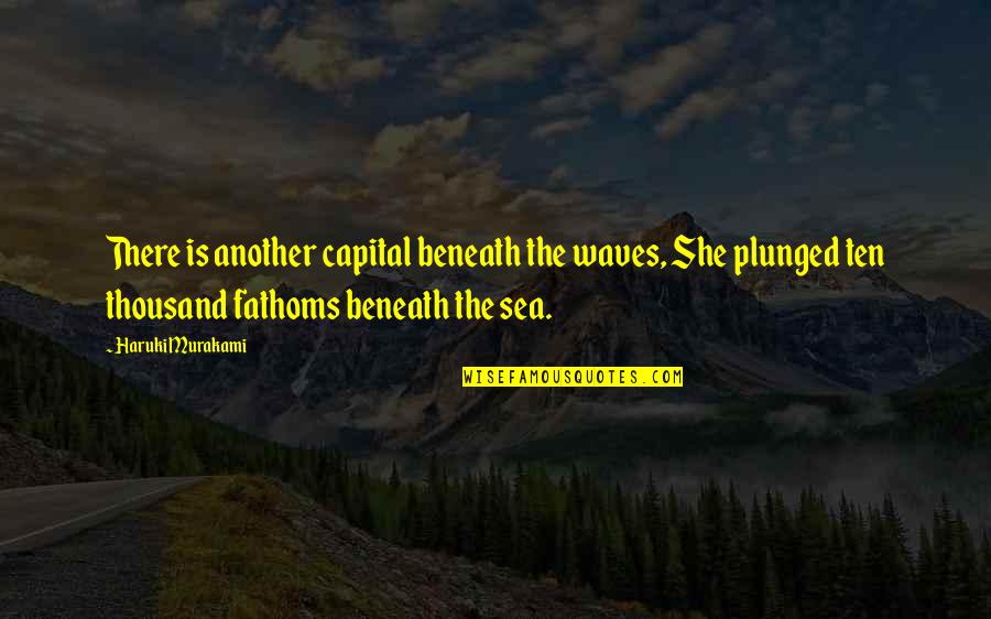 Plunged Quotes By Haruki Murakami: There is another capital beneath the waves, She