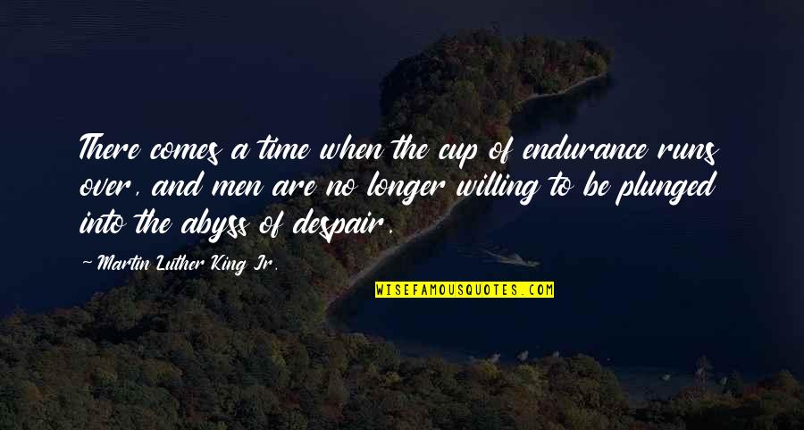 Plunged Quotes By Martin Luther King Jr.: There comes a time when the cup of