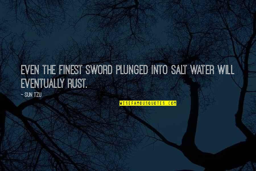 Plunged Quotes By Sun Tzu: Even the finest sword plunged into salt water