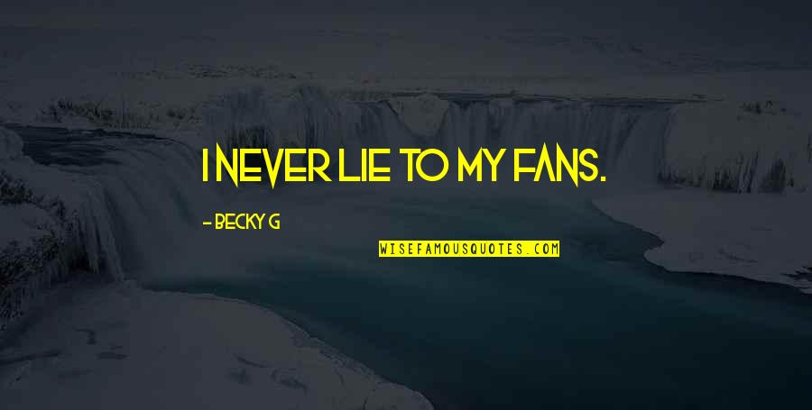 Plunger Holder Quotes By Becky G: I never lie to my fans. Plunger Holder Quotes By Becky G: I never lie to my fans.