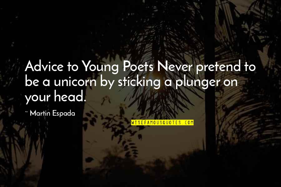 Plunger Quotes By Martin Espada: Advice to Young Poets Never pretend to be