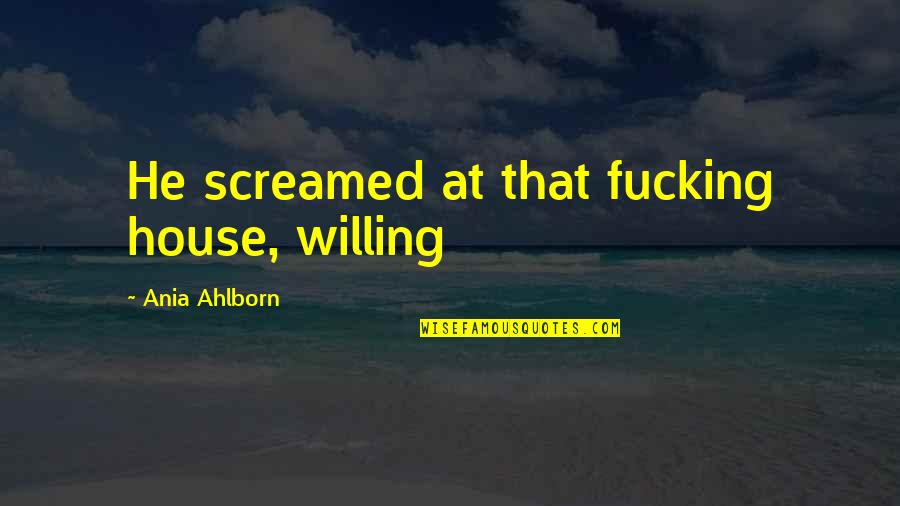 Plunging A Toilet Quotes By Ania Ahlborn: He screamed at that fucking house, willing