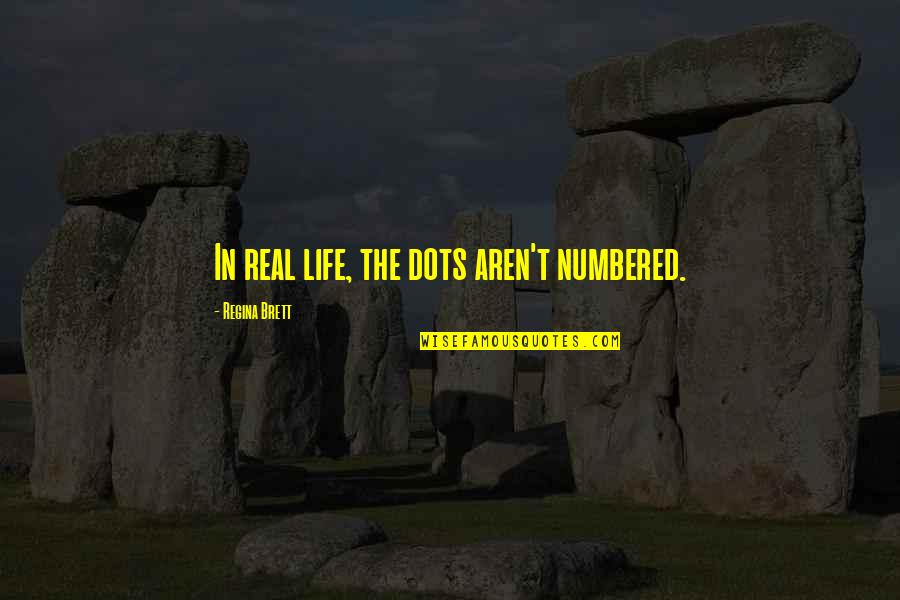 Plunging A Toilet Quotes By Regina Brett: In real life, the dots aren't numbered. Plunging A Toilet Quotes By Regina Brett: In real life, the dots aren't numbered.
