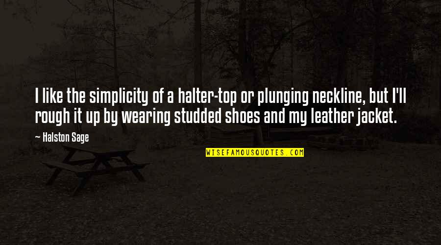 Plunging Quotes By Halston Sage: I like the simplicity of a halter-top or Plunging Quotes By Halston Sage: I like the simplicity of a halter-top or