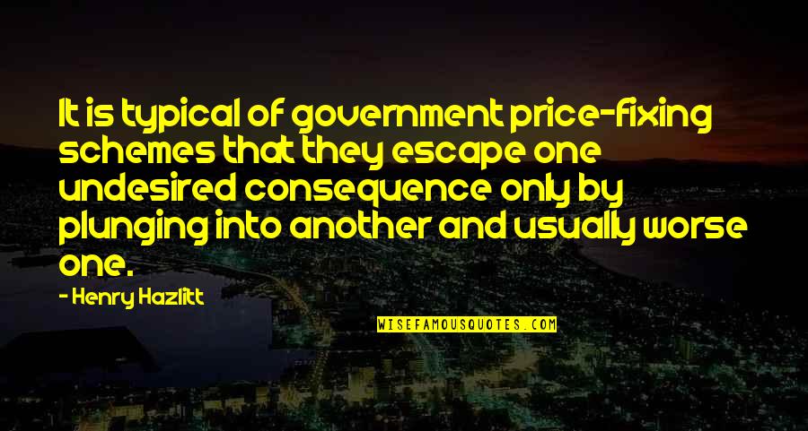 Plunging Quotes By Henry Hazlitt: It is typical of government price-fixing schemes that Plunging Quotes By Henry Hazlitt: It is typical of government price-fixing schemes that