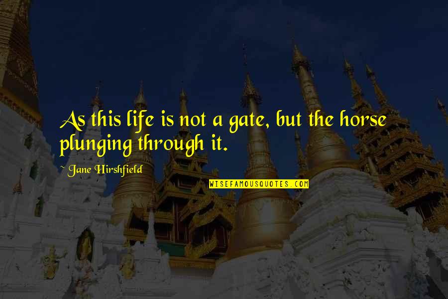 Plunging Quotes By Jane Hirshfield: As this life is not a gate, but Plunging Quotes By Jane Hirshfield: As this life is not a gate, but
